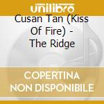 Cusan Tan (Kiss Of Fire) - The Ridge cd