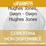 Hughes Jones, Gwyn - Gwyn Hughes Jones cd musicale di Hughes Jones, Gwyn