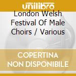 London Welsh Festival Of Male Choirs / Various cd