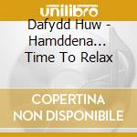 Dafydd Huw - Hamddena... Time To Relax cd musicale di Dafydd Huw