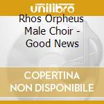 Rhos Orpheus Male Choir - Good News cd
