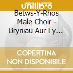 Betws-Y-Rhos Male Choir - Bryniau Aur Fy Ngwland cd