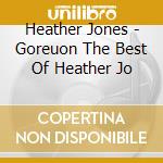 Heather Jones - Goreuon The Best Of Heather Jo cd musicale di Heather Jones