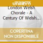 London Welsh Chorale - A Century Of Welsh Music cd