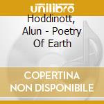 Hoddinott, Alun - Poetry Of Earth cd musicale di Hoddinott, Alun