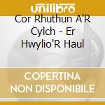 Cor Rhuthun A'R Cylch - Er Hwylio'R Haul cd musicale di Cor Rhuthun A'R Cylch