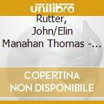 Rutter, John/Elin Manahan Thomas - Cordydd: Songs Of John Rutter cd musicale di Rutter, John/Elin Manahan Thomas