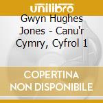 Gwyn Hughes Jones - Canu'r Cymry, Cyfrol 1 cd