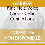 Flint Male Voice Choir - Celtic Connections cd musicale di Flint Male Voice Choir
