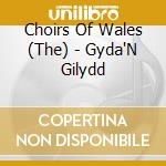 Choirs Of Wales (The) - Gyda'N Gilydd cd musicale di Choirs Of Wales,The