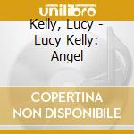 Kelly, Lucy - Lucy Kelly: Angel cd musicale di Kelly, Lucy