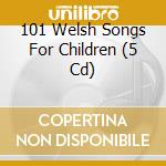 101 Welsh Songs For Children (5 Cd) cd musicale di Sain Records