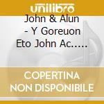 John & Alun - Y Goreuon Eto John Ac.. (2 Cd) cd