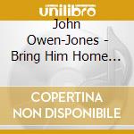 John Owen-Jones - Bring Him Home - A Collection Of Musical Favourites cd musicale di John Owen