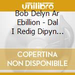 Bob Delyn Ar Ebillion - Dal I Redig Dipyn Bach cd musicale di Bob Delyn Ar Ebillion