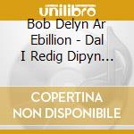 Bob Delyn Ar Ebillion - Dal I Redig Dipyn Bach cd