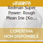 Redman Super Power: Rough Mean Irie (Ko Lo 1 / Var cd
