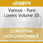 Various - Pure Lovers Volume 10 cd