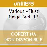 Various - "Just Ragga, Vol. 12" cd