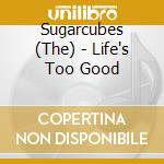 Sugarcubes (The) - Life's Too Good cd