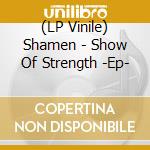 (LP Vinile) Shamen - Show Of Strength -Ep- lp vinile