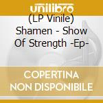 (LP Vinile) Shamen - Show Of Strength -Ep- vinile