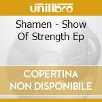 Shamen - Show Of Strength Ep cd musicale di Shamen