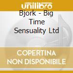 Bjork - Big Time Sensuality Ltd cd musicale di Bjork