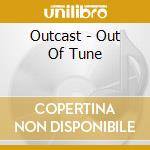 Outcast - Out Of Tune cd musicale di Outcast