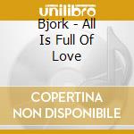Bjork - All Is Full Of Love cd musicale di Bjork