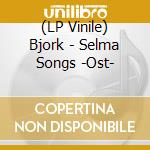 (LP Vinile) Bjork - Selma Songs -Ost- vinile