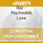 Baz - Psychedelic Love cd musicale di Baz