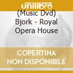 (Music Dvd) Bjork - Royal Opera House cd musicale di Bjork