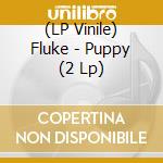 (LP Vinile) Fluke - Puppy (2 Lp) vinile