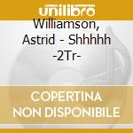 Williamson, Astrid - Shhhhh -2Tr- cd