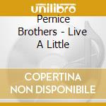 Pernice Brothers - Live A Little cd musicale di Brothers Pernice