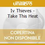 Iv Thieves - Take This Heat cd