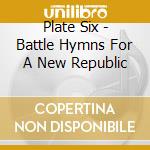 Plate Six - Battle Hymns For A New Republic cd
