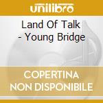 Land Of Talk - Young Bridge cd musicale