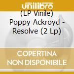 (LP Vinile) Poppy Ackroyd - Resolve (2 Lp) lp vinile di Poppy Ackroyd