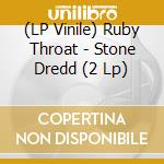 (LP Vinile) Ruby Throat - Stone Dredd (2 Lp) lp vinile di Ruby Throat