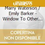 Marry Waterson / Emily Barker - Window To Other Ways cd musicale di Marry / Barker,Emily Waterson