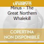 Minus - The Great Northern Whalekill cd