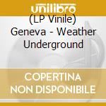 (LP Vinile) Geneva - Weather Underground vinile