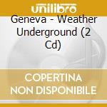 Geneva - Weather Underground (2 Cd) cd