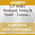 (LP Vinile) Rimbaud, Penny & Youth - Corpus Mei -Gatefold- (2 Lp) vinile