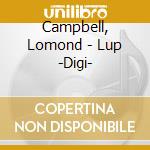Campbell, Lomond - Lup -Digi- cd