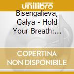 Bisengalieva, Galya - Hold Your Breath: The.. cd musicale