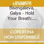 Bisengalieva, Galya - Hold Your Breath: The.. cd