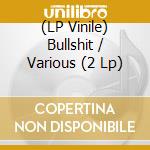 (LP Vinile) Bullshit / Various (2 Lp) vinile